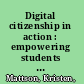 Digital citizenship in action : empowering students to engage in online communities /