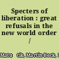 Specters of liberation : great refusals in the new world order /