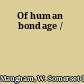 Of human bondage /