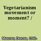 Vegetarianism movement or moment? /