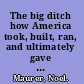 The big ditch how America took, built, ran, and ultimately gave away the Panama Canal /