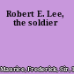 Robert E. Lee, the soldier