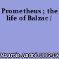 Prometheus ; the life of Balzac /