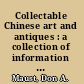 Collectable Chinese art and antiques : a collection of information on classic and common Chinese art objects that will teach one to recognize good Chinese art and antique collectables /