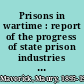 Prisons in wartime : report of the progress of state prison industries under the Government Division of the War Production Board /