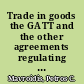 Trade in goods the GATT and the other agreements regulating trade in goods /