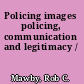 Policing images policing, communication and legitimacy /