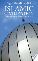 Islamic civilization : its foundational beliefs and principles /