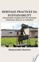 Heritage practices for sustainability : ethnographic insights from the BaTonga Community Museum in Zimbabwe /