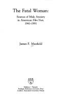 The fatal woman : sources of male anxiety in American film noir, 1941-1991 /