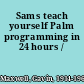 Sams teach yourself Palm programming in 24 hours /