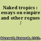 Naked tropics : essays on empire and other rogues /