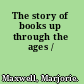 The story of books up through the ages /