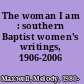 The woman I am : southern Baptist women's writings, 1906-2006 /