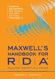 Maxwell's handbook for RDA, resource description & access : explaining and illustrating RDA: resource description and access using MARC21 /