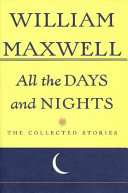 All the days and nights : the collected stories of William Maxwell.