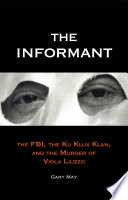 The informant the FBI, the Ku Klux Klan, and the murder of Viola Liuzzo /