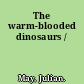 The warm-blooded dinosaurs /