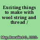 Exciting things to make with wool string and thread /