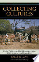 Collecting cultures myth, politics, and collaboration in the 1948 Arnhem Land Expedition /