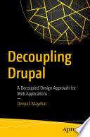 Decoupling Drupal : A Decoupled Design Approach for Web Applications /