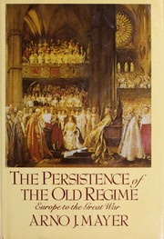 The persistence of the Old Regime : Europe to the Great War /