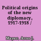 Political origins of the new diplomacy, 1917-1918 /