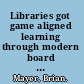 Libraries got game aligned learning through modern board games /