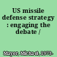 US missile defense strategy : engaging the debate /