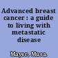 Advanced breast cancer : a guide to living with metastatic disease /