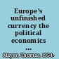 Europe's unfinished currency the political economics of the Euro /