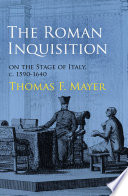 The Roman Inquisition : on the stage of Italy, c. 1590-1640 /