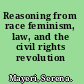 Reasoning from race feminism, law, and the civil rights revolution /