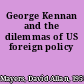 George Kennan and the dilemmas of US foreign policy