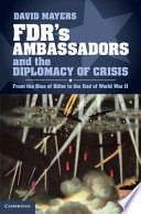 FDR's ambassadors and the diplomacy of crisis from the rise of Hitler to the end of World War II /