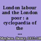 London labour and the London poor : a cyclopaedia of the condition and earnings of those that will work, those that cannot work, and those that will not work /