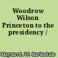 Woodrow Wilson Princeton to the presidency /