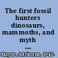 The first fossil hunters dinosaurs, mammoths, and myth in Greek and Roman times : with a new introduction by the author /