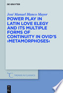 Power play in latin love elegy and its multiple forms of continuity in Ovid's metamorphoses /