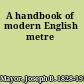 A handbook of modern English metre