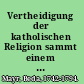 Vertheidigung der katholischen Religion sammt einem Anhange von der Möglichkeit einer Vereinigung zwischen unserer, und der evangelisch-lutherischen Kirche (1789) /