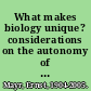 What makes biology unique? considerations on the autonomy of a scientific discipline /