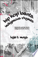Hip hop beats, indigenous rhymes : modernity and hip hop in indigenous North America /