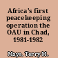 Africa's first peacekeeping operation the OAU in Chad, 1981-1982 /