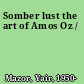 Somber lust the art of Amos Oz /