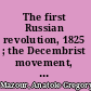 The first Russian revolution, 1825 ; the Decembrist movement, its origins, development, and significance.