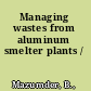 Managing wastes from aluminum smelter plants /