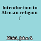 Introduction to African religion /