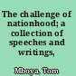 The challenge of nationhood; a collection of speeches and writings,