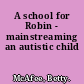 A school for Robin - mainstreaming an autistic child